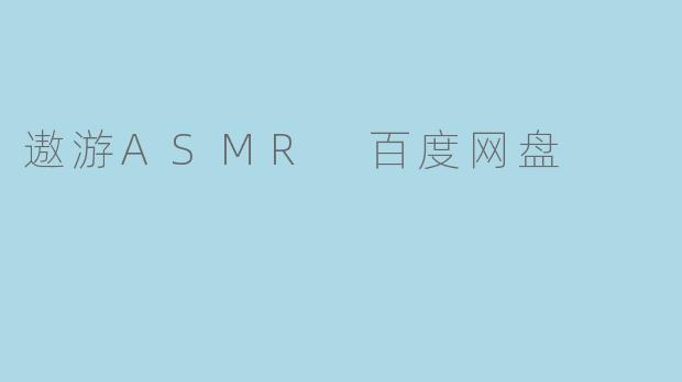 遨游ASMR 百度网盘